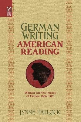 German Writing, American Reading: Women and the Import of Fiction, 1866-1917 - Lynne Tatlock - cover