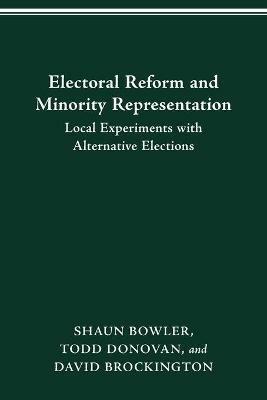 Electoral Reform and Minority Representation: Local Experiments with Alternative Elections - Shaun Bowler - cover