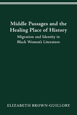 Middle Passages and the Healing Place of History: Migration and Identity in Black Women's Literature - Elizabeth Brown-Guillory - cover