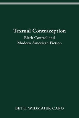 Textual Contraception: Birth Control and Modern American Fiction - Beth Widmaier Capo - cover