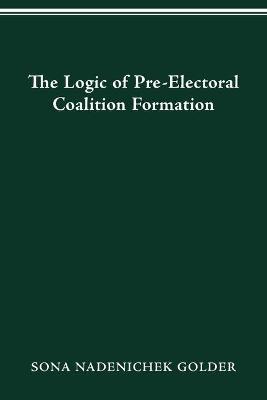 Logic of Preelectoral Coalition Formation - Sona Nadenichek Golder - cover