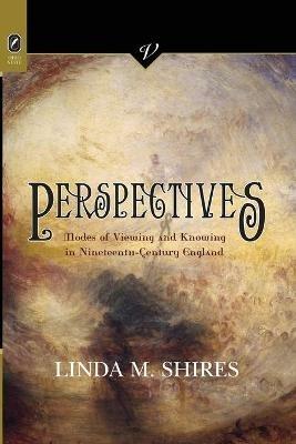 Perspectives: Modes of Viewing and Knowing in Nineteenth-Century England - Linda M Shires - cover
