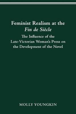 Feminist Realism at the Fin de Siecle: The Influence of the Late-Victorian Woman----'s Press on the Development of the Novel - Molly Youngkin - cover