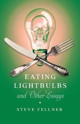 Eating Lightbulbs and Other Essays - Steve Fellner - cover