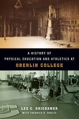 A History of Physical Education and Athletics at Oberlin College - Lee C Drickamer - cover