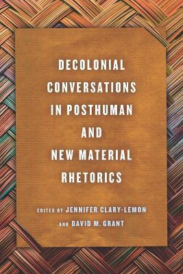 Decolonial Conversations in Posthuman and New Material Rhetorics - cover
