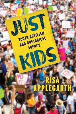 Just Kids: Youth Activism and Rhetorical Agency - Risa Applegarth - cover