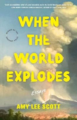 When the World Explodes: Essays - Amy Lee Scott - cover
