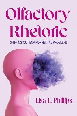 Olfactory Rhetoric: Sniffing Out Environmental Problems - Lisa L Phillips - cover