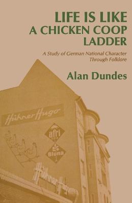 Life is Like a Chicken Coop Ladder: A Study of German National Character Through Folklore - Alan Dundes - cover