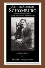 Arthur Alfonso Schomburg: Black Bibliophile and Collector - A Biography