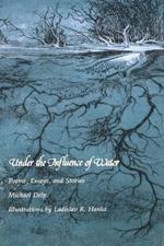 Under the Influence of Water: Poems, Essays and Stories