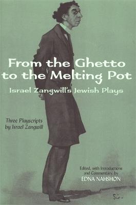 From the Ghetto to the Melting Pot: Israel Zangwill's Jewish Plays - Israel Zangwill - cover