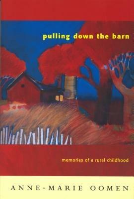 Pulling Down the Barn: Memories of a Rural Childhood - Anne-Marie Oomen - cover