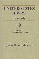 United States Jewry, 1776-1985, Volume 2: The Germanic Period