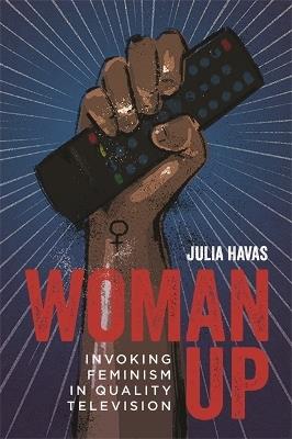Woman Up: Invoking Feminism in Quality Television - Julia Havas - cover