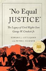 No Equal Justice: The Legacy of Civil Rights Icon George W. Crockett Jr.
