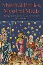 Mystical Bodies, Mystical Meals: Eating and Embodiment in Medieval Kabbalah