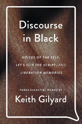 Discourse in Black: Voices of the Self, Let's Flip the Script, and Liberation Memories - Keith Gilyard - cover