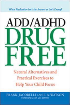 ADD/ADHD Drug Free: Natural Alternatives and Practical Exercises to Help Your Child Focus - Frank JACOBELLI,Lynn A. Watson - cover