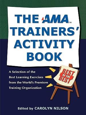 The AMA Trainers' Activity Book: A Selection of the Best Learning Exercises from the World's Premiere Training Organization - Carolyn Nilson - cover