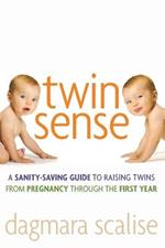 Twin Sense: A Sanity-Saving Guide to Raising Twins -- From Pregnancy Through the First Year