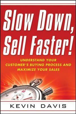 Slow Down, Sell Faster!: Understand Your Customer's Buying Process and Maximize Your Sales - Kevin Davis - cover
