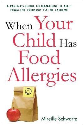 When Your Child Has Food Allergies: A Parent's Guide to Managing It All - From the Everyday to the Extreme - SCHWARTZ - cover
