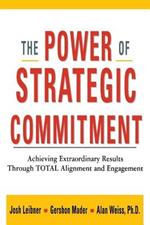 The Power of Strategic Commitment: Achieving Extraordinary Results Through Total Alignment and Engagement