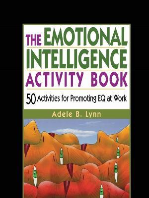 The Emotional Intelligence Activity Book: 50 Activities for Promoting EQ at Work - Adele Lynn - cover