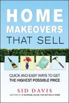 Home Makeovers That Sell: Quick and Easy Ways to Get the Highest Possible Price: Quick and Easy Ways to Get the Highest Possible Price - Sid Davis - cover