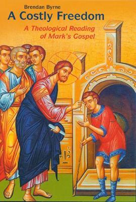 A Costly Freedom: A Theological Reading of Mark's Gospel - Brendan Byrne - cover
