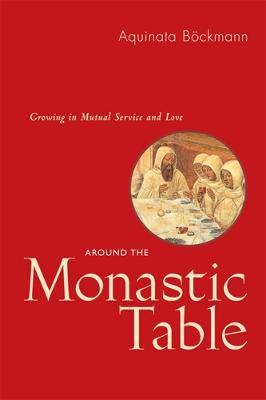 Around The Monastic Table: Growing in Mutual Service and Love - Aquinata Boeckmann - cover