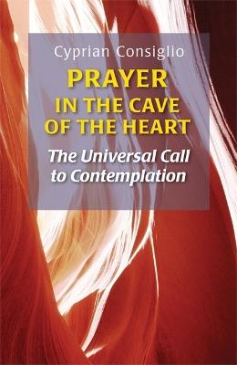 Prayer in the Cave of the Heart: The Universal Call to Contemplation - Cyprian Consiglio - cover