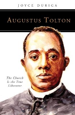 Augustus Tolton: The Church Is the True Liberator - Joyce Duriga - cover