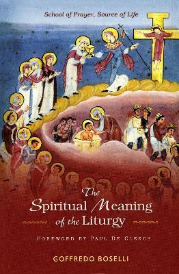 The Spiritual Meaning of the Liturgy: School of Prayer, Source of Life - Goffredo Boselli - cover