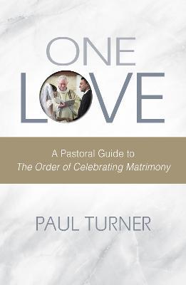 One Love: A Pastoral Guide to The Order of Celebrating Matrimony - Paul Turner - cover