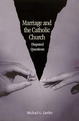 Marriage and the Catholic Church: Disputed Questions - Michael G. Lawler - cover