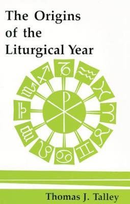The Origins of the Liturgical Year: Second, Emended Edition - Thomas J. Talley - cover