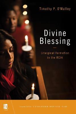 Divine Blessing: Liturgical Formation in the RCIA - Timothy P. O'Malley - cover