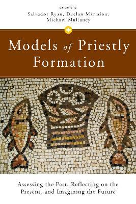 Models of Priestly Formation: Assessing the Past, Reflecting on the Present, and Imagining the Future - cover