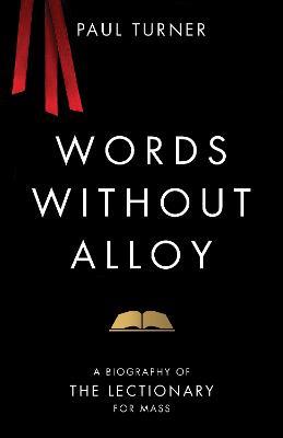 Words Without Alloy: A Biography of the Lectionary for Mass - Paul Turner - cover