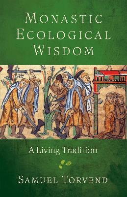 Monastic Ecological Wisdom: A Living Tradition - Samuel Torvend - cover