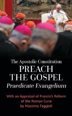 The Apostolic Constitution Preach the Gospel (Praedicate Evangelium): With an Appraisal of Francis's Reform of the Roman Curia by Massimo Faggioli - Pope Francis - cover