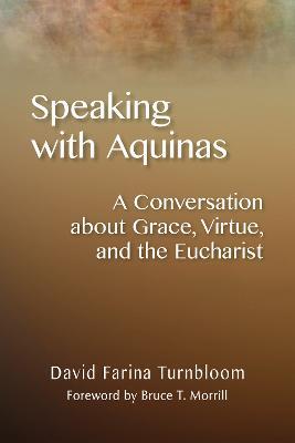 Speaking with Aquinas: A Conversation about Grace, Virtue, and the Eucharist - David Farina Turnbloom - cover