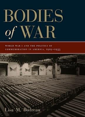 Bodies of War: World War I and the Politics of Commemoration in America, 1919-1933 - Lisa M. Budreau - cover