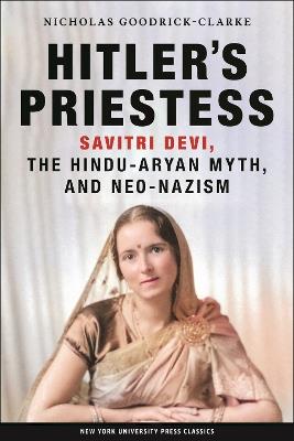 Hitler's Priestess: Savitri Devi, the Hindu-Aryan Myth, and Neo-Nazism - Nicholas Goodrick-Clarke - cover