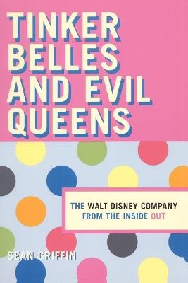 Tinker Belles and Evil Queens: The Walt Disney Company from the Inside Out - Sean P. Griffin - cover