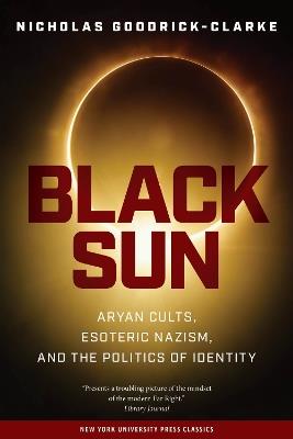 Black Sun: Aryan Cults, Esoteric Nazism, and the Politics of Identity - Nicholas Goodrick-Clarke - cover