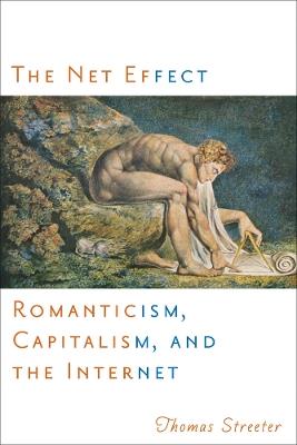 The Net Effect: Romanticism, Capitalism, and the Internet - Thomas Streeter - cover